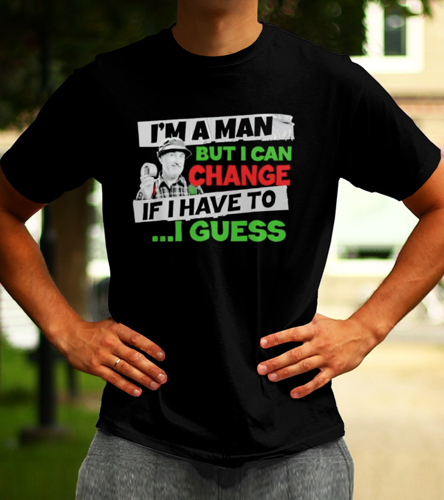 I'm A Man But I Can Change If I Have To I Guess Red Green T-Shirt