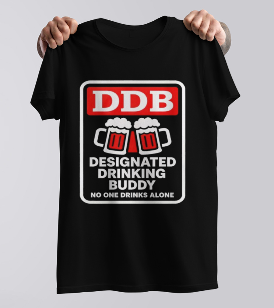 Designated Drinking Buddy No One Drinks Alone DDB Cheers T-Shirt