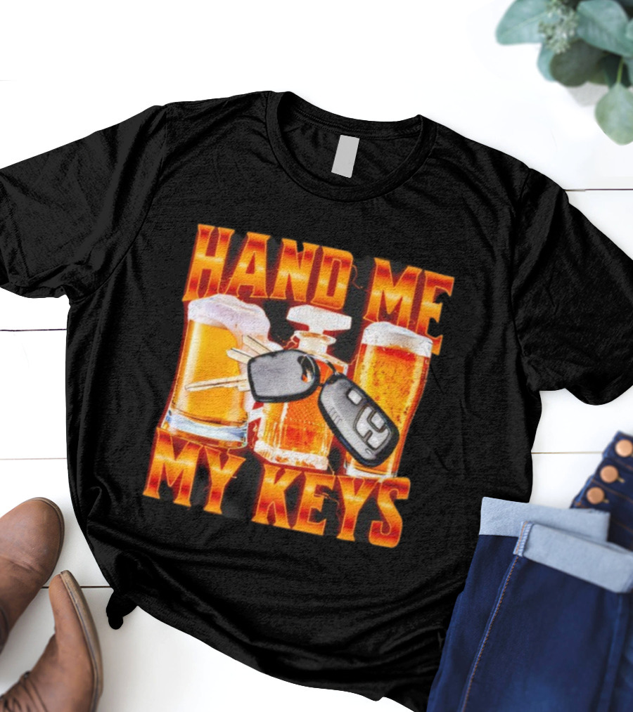 Hand Me My Keys Funny Beer And Car Keys With Liquor Bottles T-Shirt