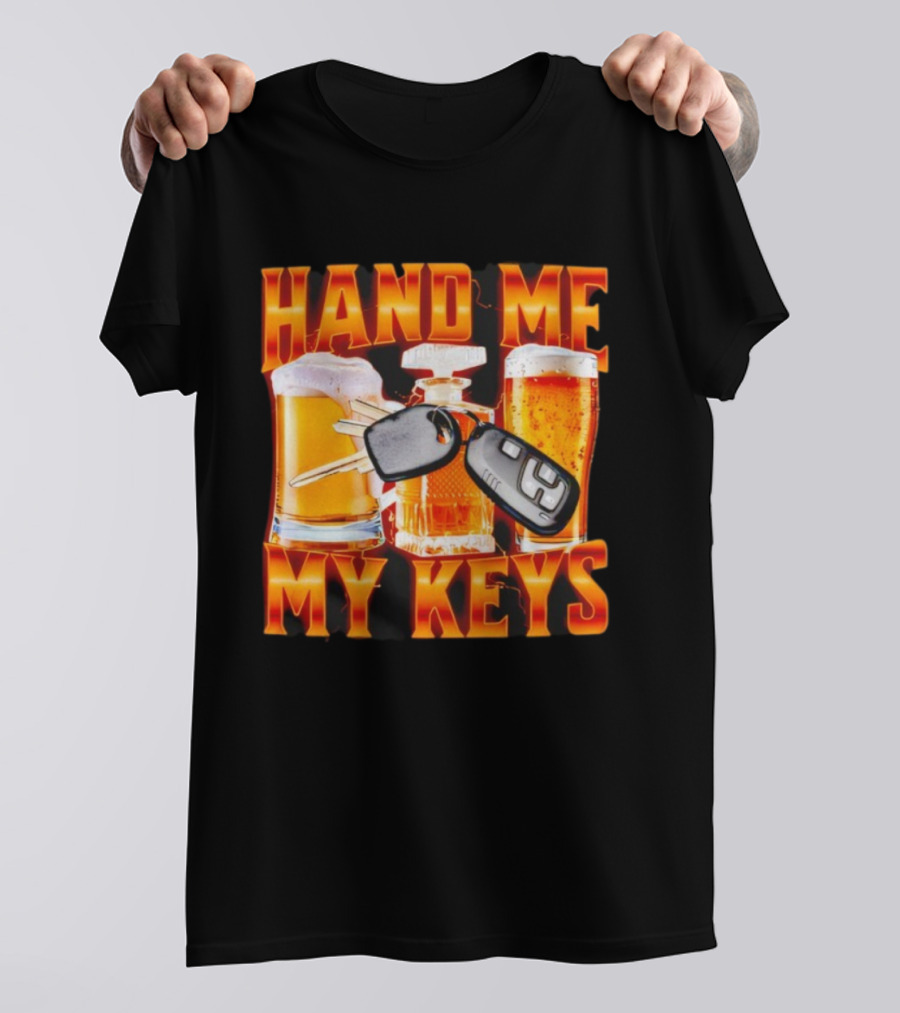 Hand Me My Keys Funny Beer And Car Keys With Liquor Bottles T-Shirt