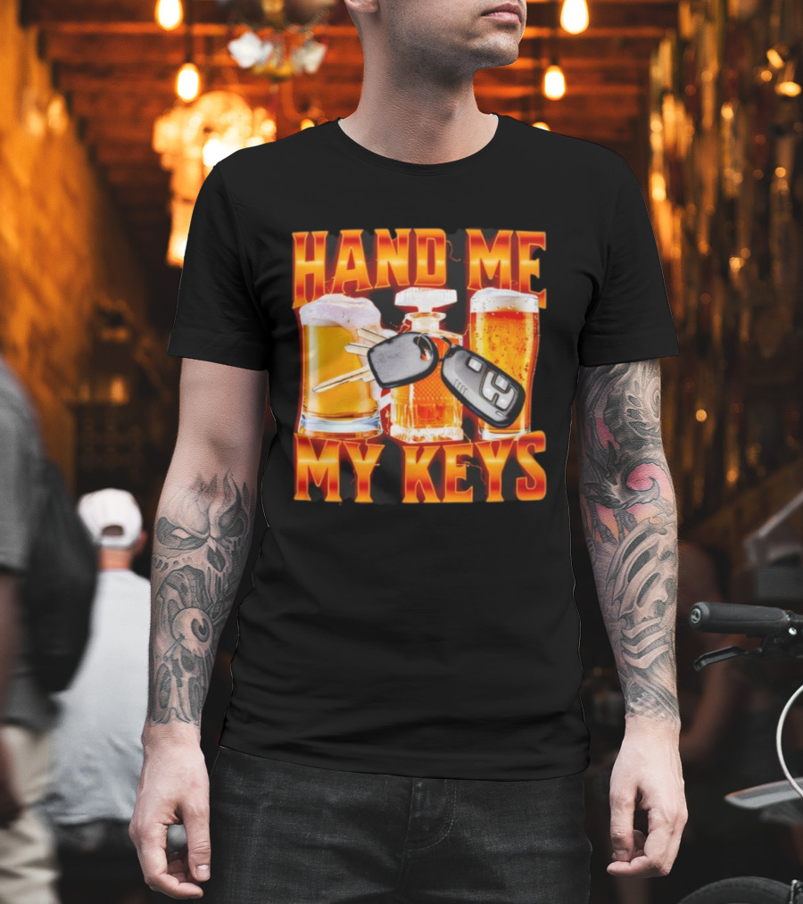 Hand Me My Keys Funny Beer And Car Keys With Liquor Bottles T-Shirt