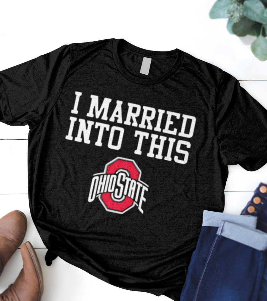 I Married Into This Ohio State Buckeyes T-Shirt