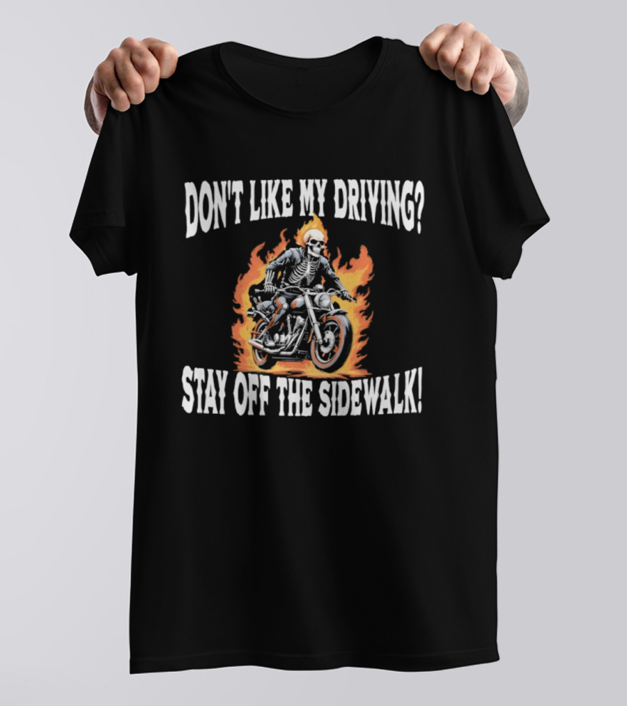 Skeletal Biker Flames "Don't Like My Driving Stay Off The Sidewalk T-Shirt