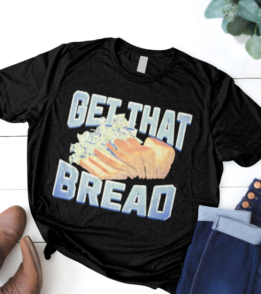 Get That Bread Money Loaf Slices T-Shirt