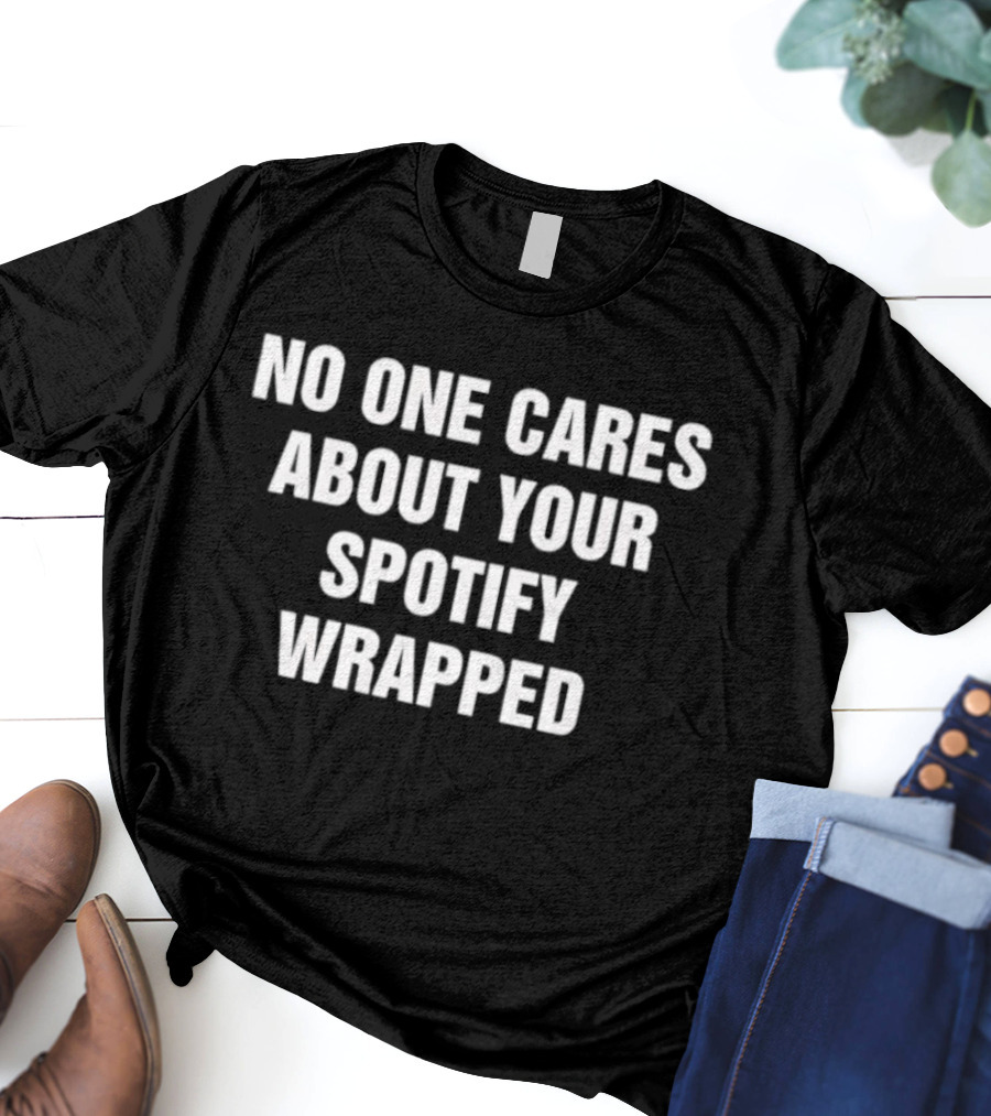 No One Cares About Your Spotify Wrapped Trending Quote T-Shirt