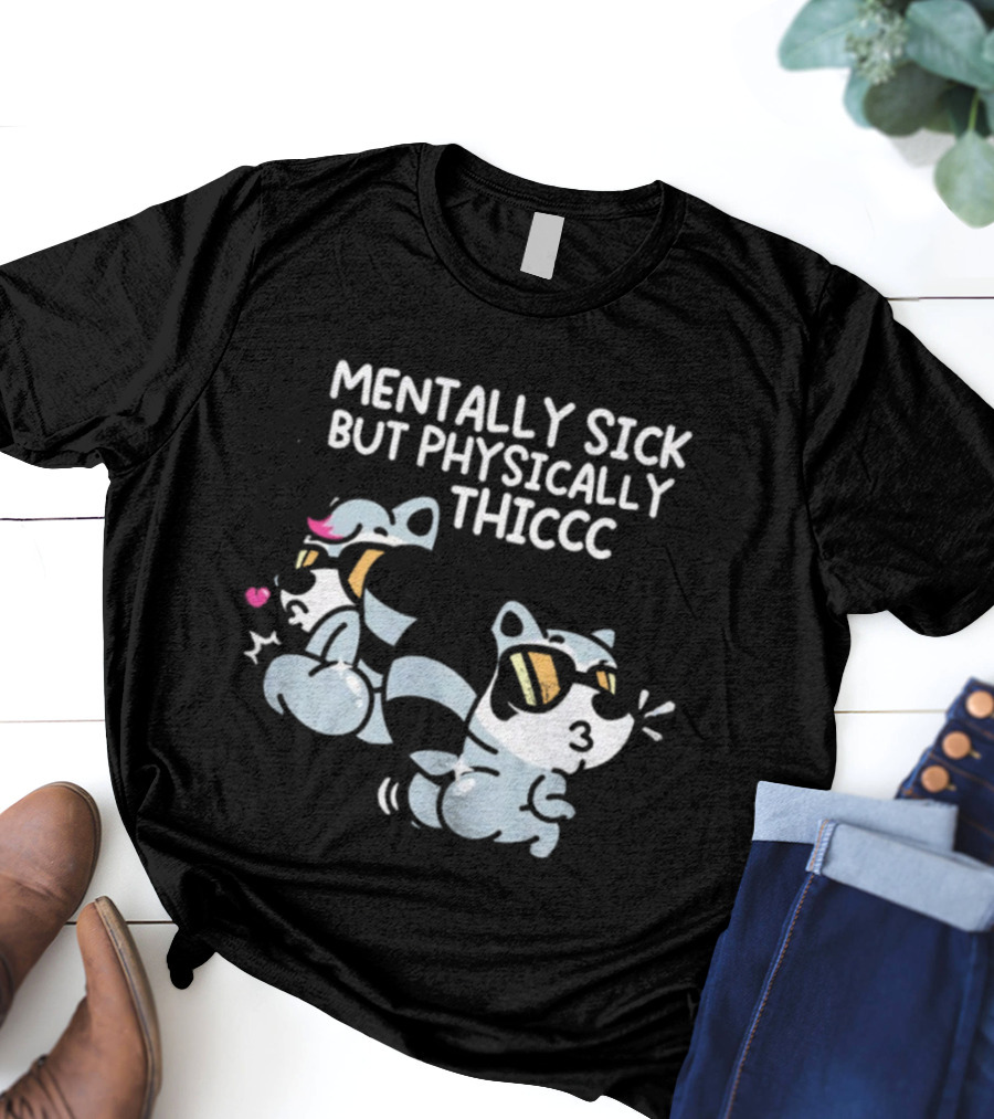 MENTALLY SICK BUT PHYSICALLY THICCC CUTE RACOON CHARACTERS WEARING SUNGLASSES T-Shirt