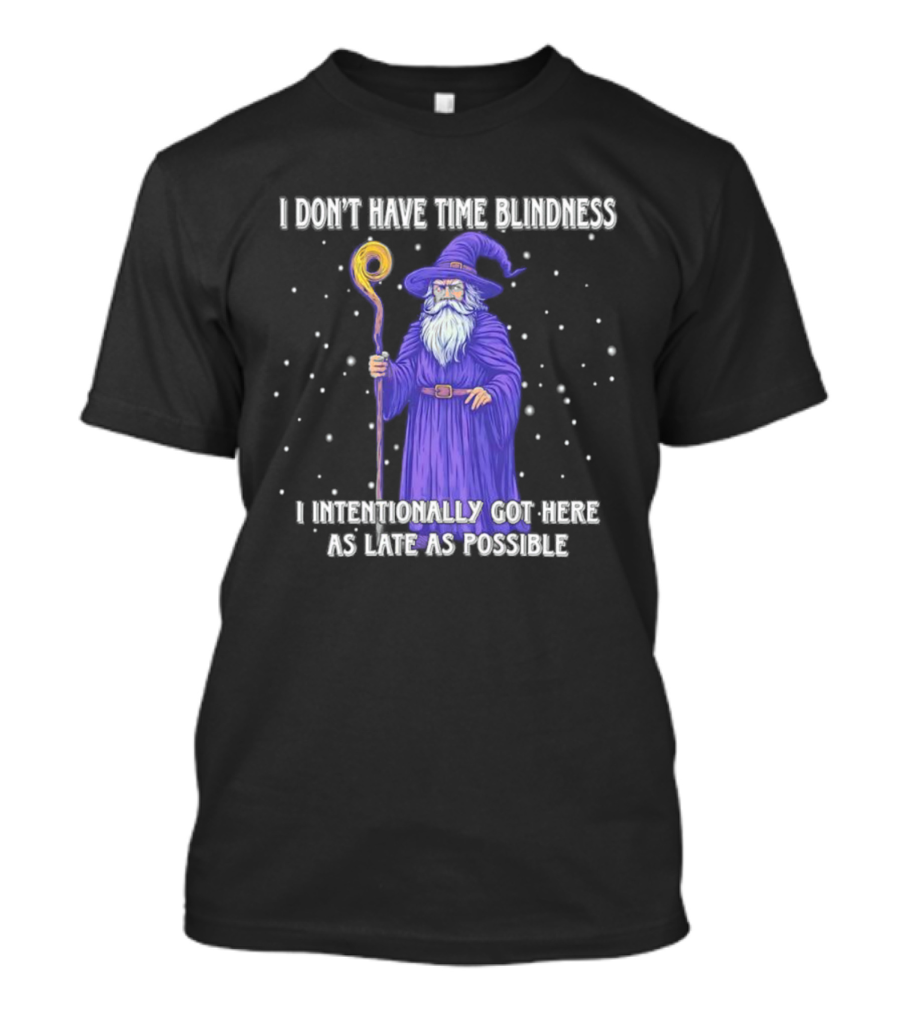 I Don't Have Time Blindness Wizard Intentionally Late Magic Humor T-Shirt