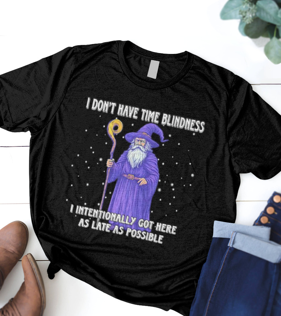 I Don't Have Time Blindness Wizard Intentionally Late Magic Humor T-Shirt