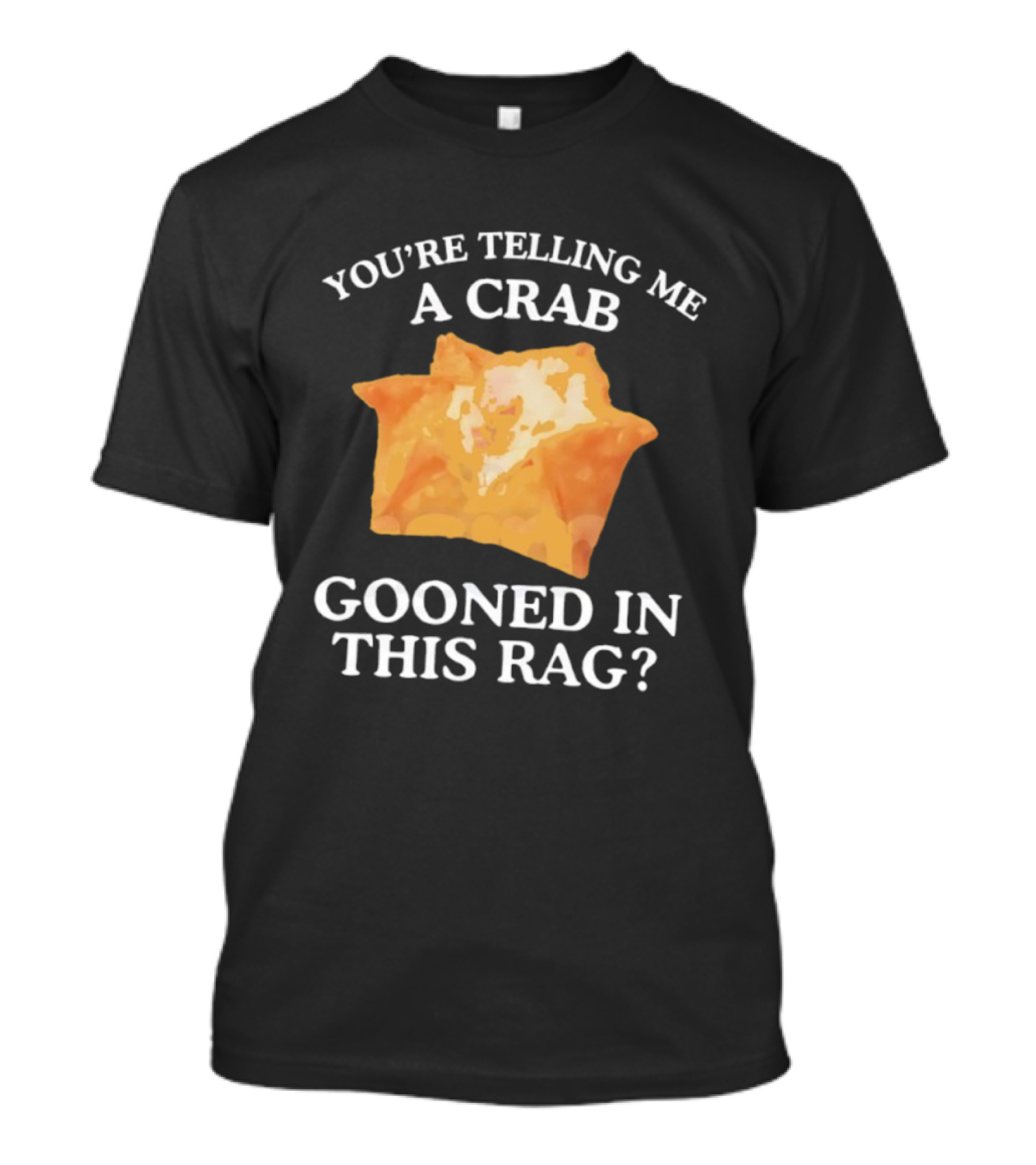 You’re Telling Me A Crab Gooned In This Rag Wonton Humor T-Shirt