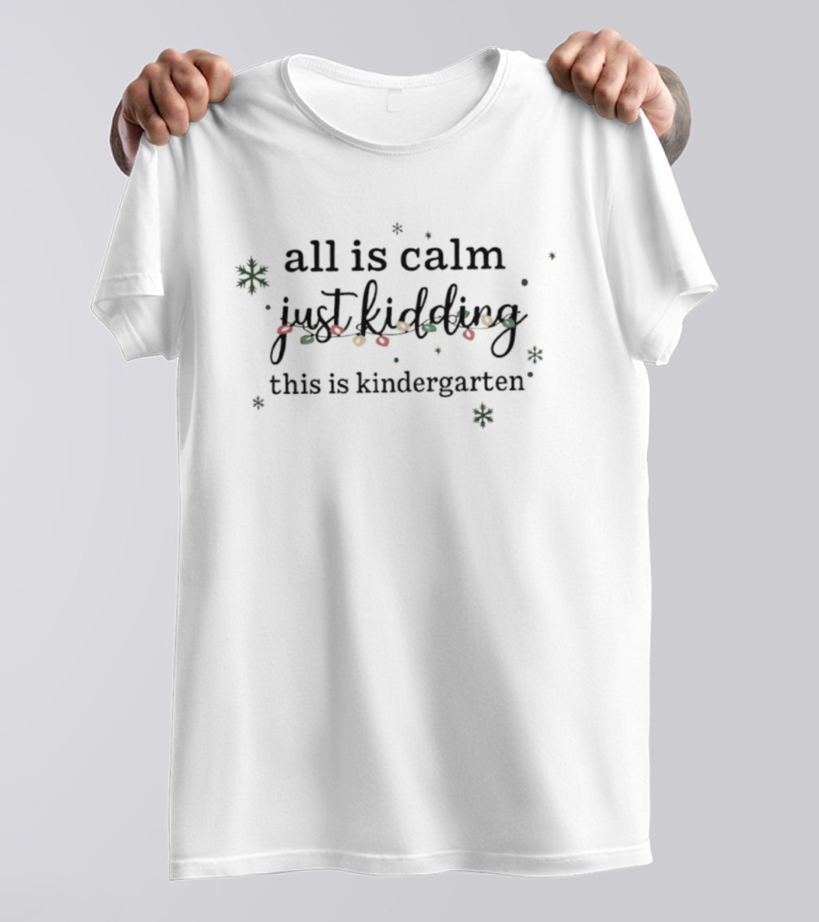 All Is Calm Just Kidding This Is Kindergarten Christmas Lights Snowflakes T-Shirt