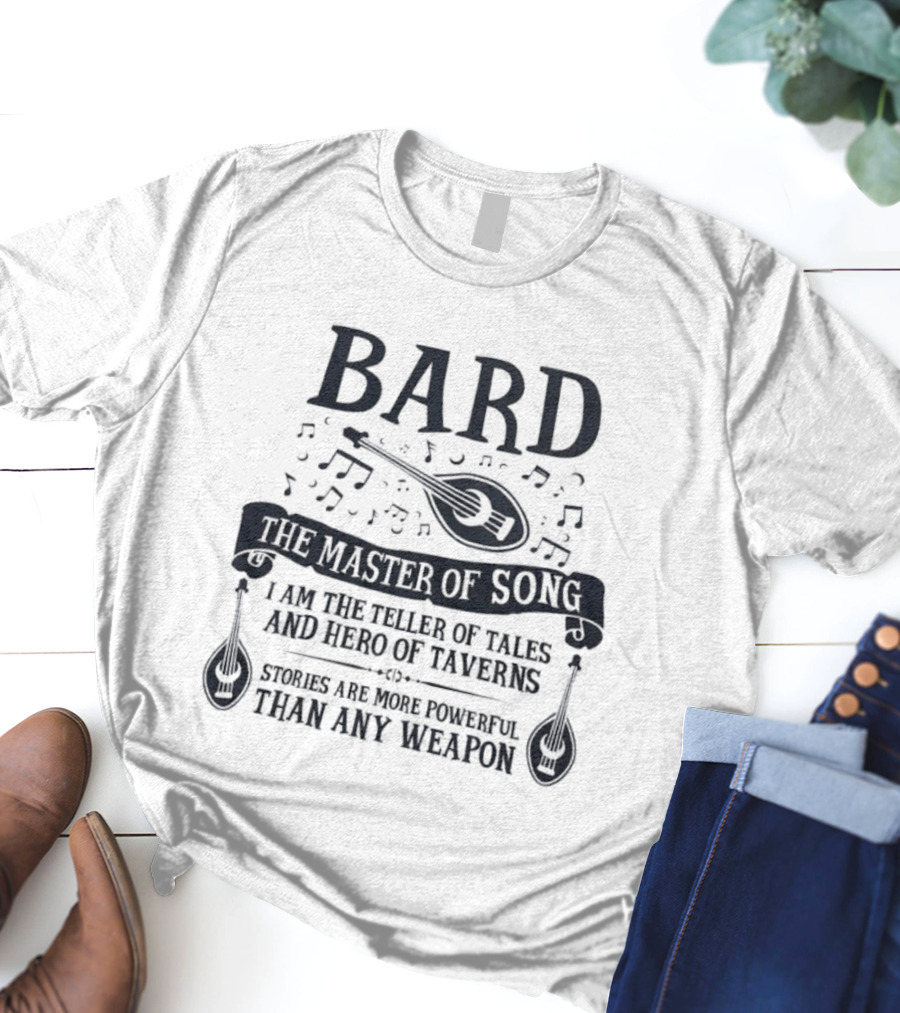 Bard Master Of Song Teller Of Tales Hero Of Taverns Stories More Powerful Than Any Weapon T-Shirt