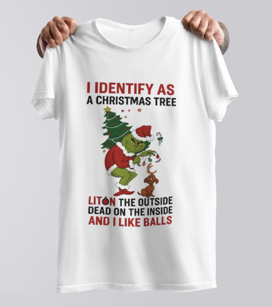 Grinch I Identify As A Christmas Tree Lit On The Outside Dead On The Inside And I Like Balls T-Shirt