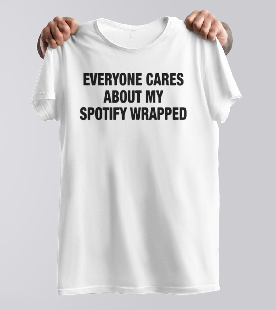 Everyone Cares About My Spotify Wrapped T-Shirt