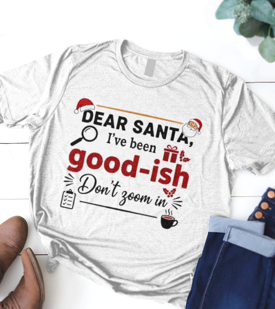 Dear Santa I've Been Good-ish Don't Zoom In Christmas Humor Santa Hat Coffee T-Shirt