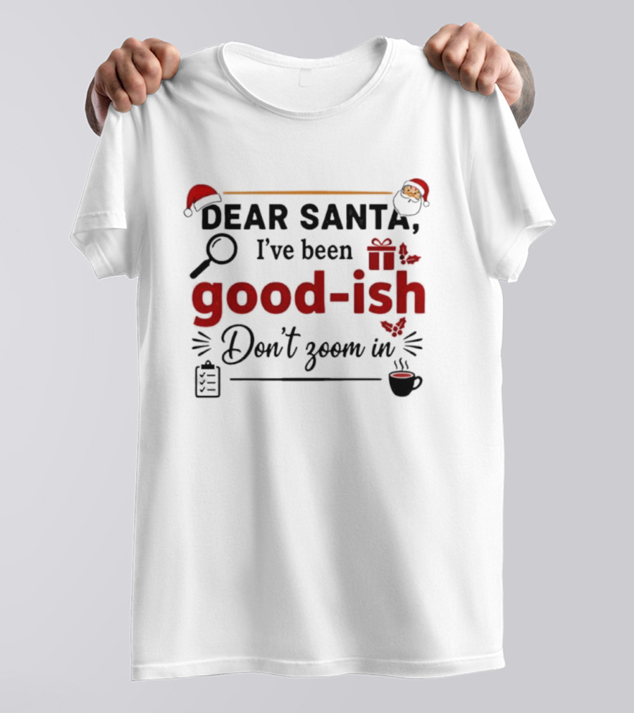 Dear Santa I've Been Good-ish Don't Zoom In Christmas Humor Santa Hat Coffee T-Shirt