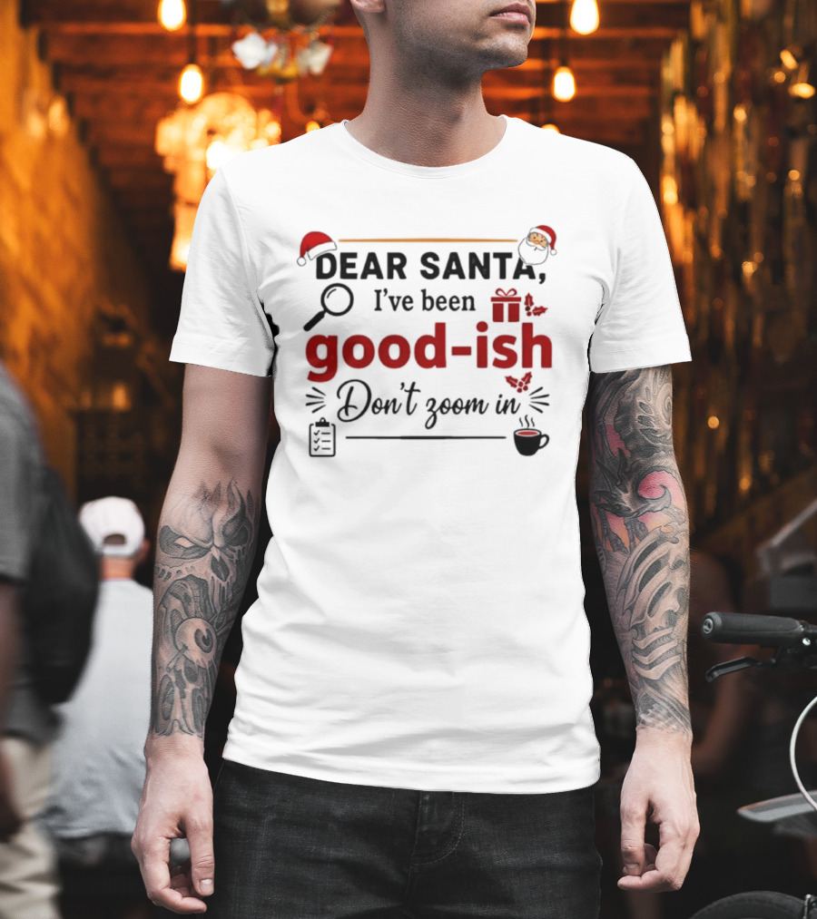 Dear Santa I've Been Good-ish Don't Zoom In Christmas Humor Santa Hat Coffee T-Shirt