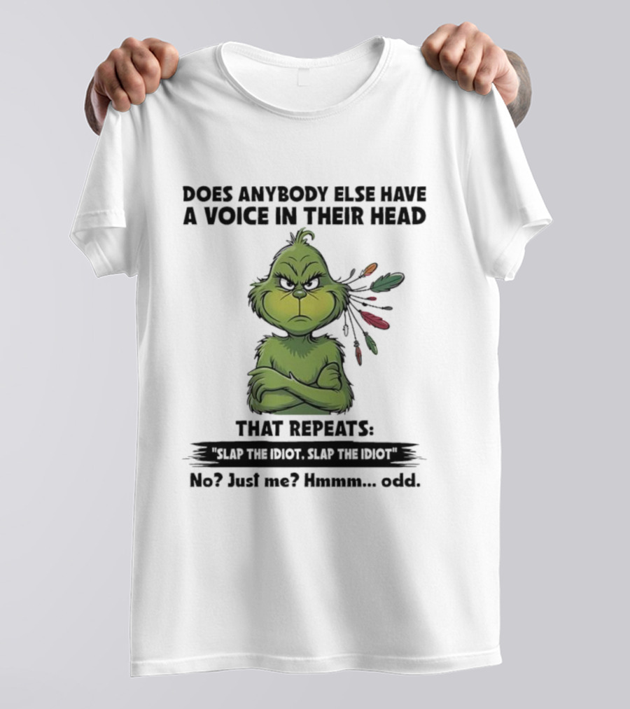 Grinch Voice In Their Head Repeats Slap The Idiot No Just Me Odd T-Shirt