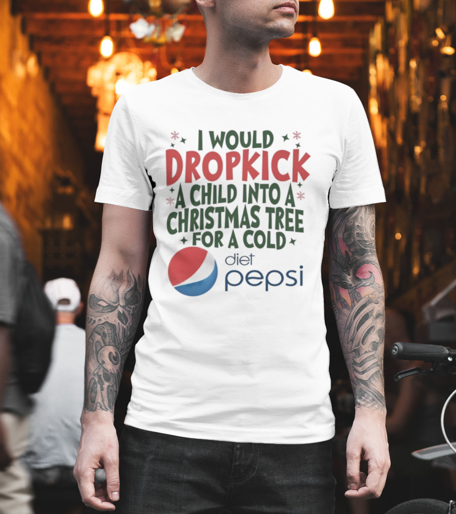 I Would Dropkick A Child Into A Christmas Tree For A Cold Diet Pepsi T-Shirt