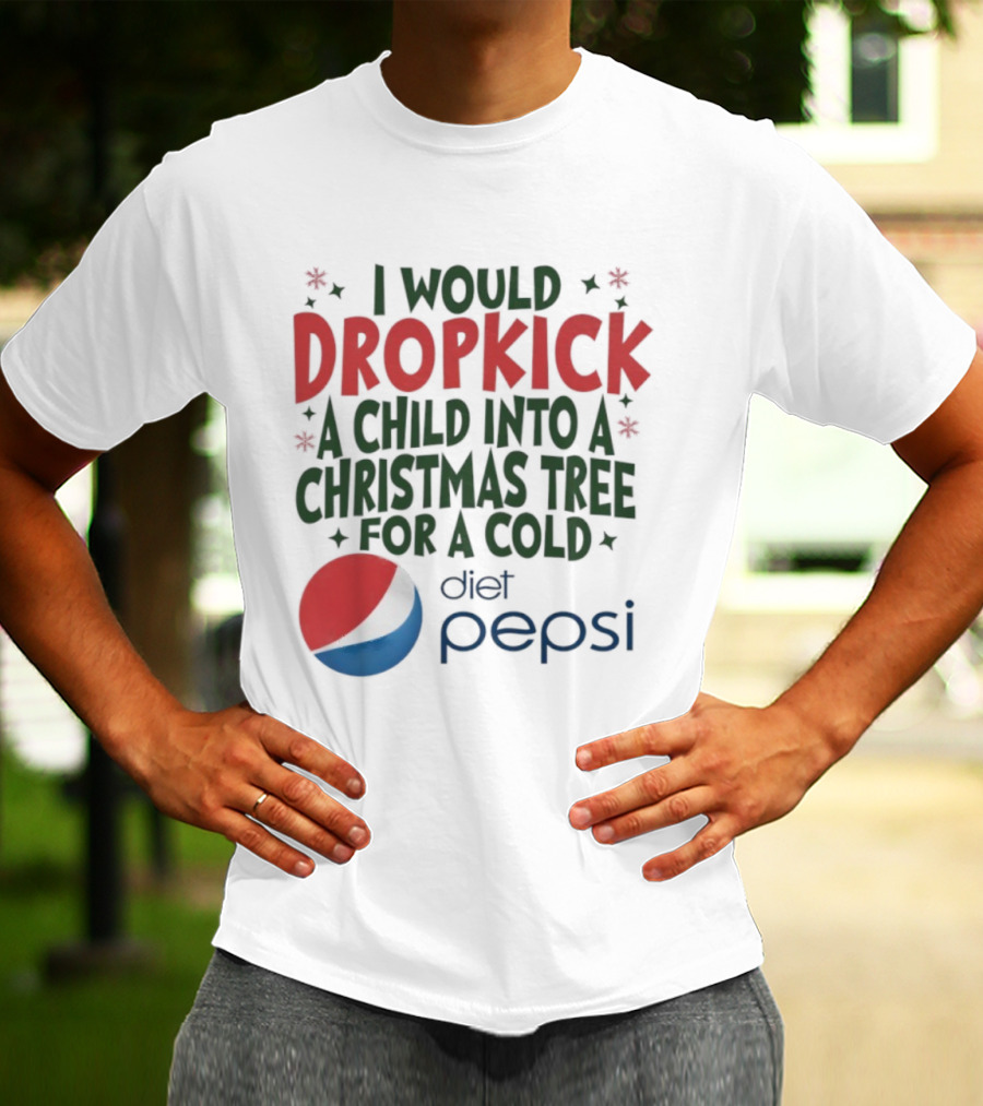 I Would Dropkick A Child Into A Christmas Tree For A Cold Diet Pepsi T-Shirt