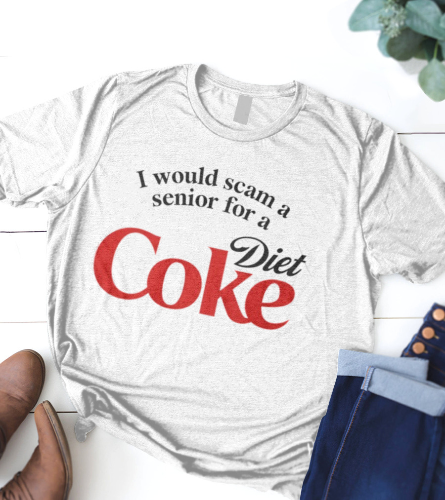 I Would Scam A Senior For Diet Coke T-Shirt
