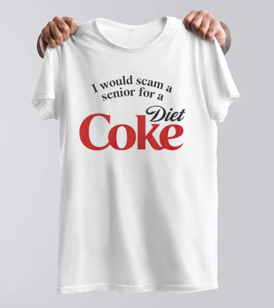 I Would Scam A Senior For Diet Coke T-Shirt