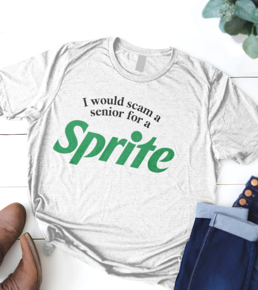 I Would Scam A Senior For A Sprite T-Shirt