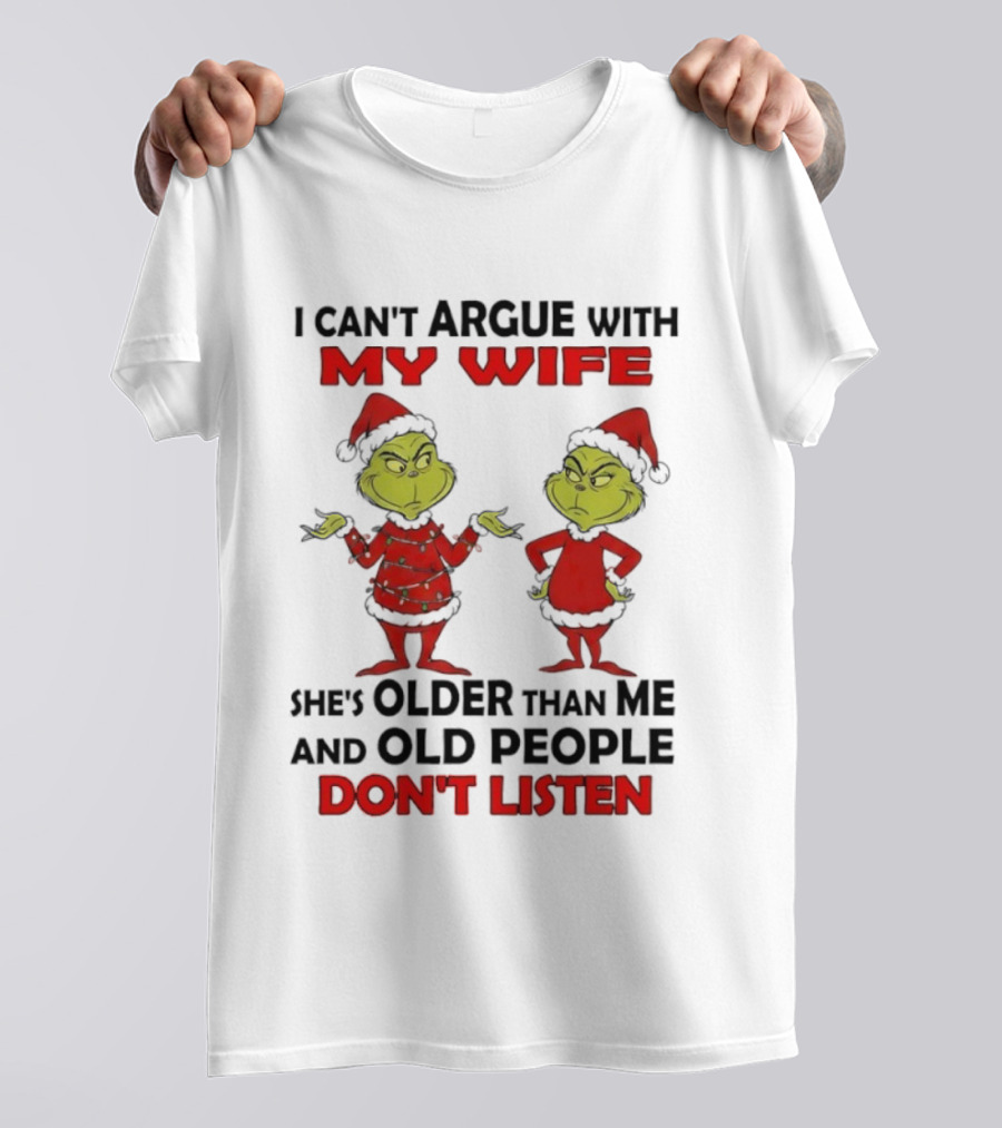 Grinch I Can’t Argue With My Wife She's Older Than Me And Old People Don’t Listen T-Shirt