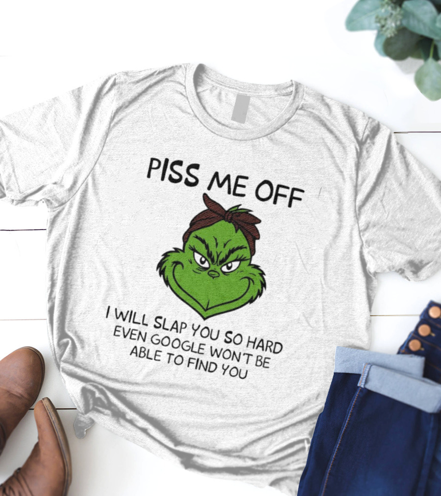 Piss Me Off Grinch Slap You So Hard Even Google Won't Find You T-Shirt