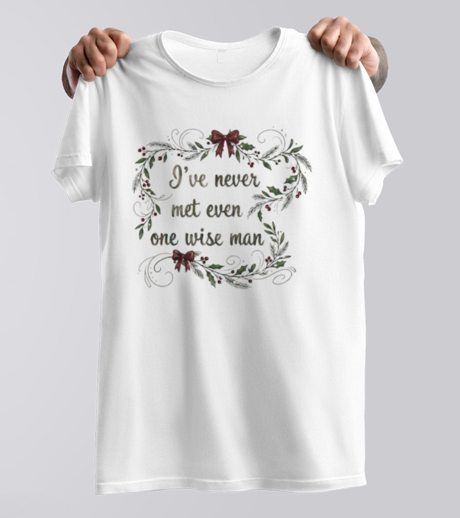 I've Never Met Even One Wise Man Christmas Holiday Wreath Bows T-Shirt
