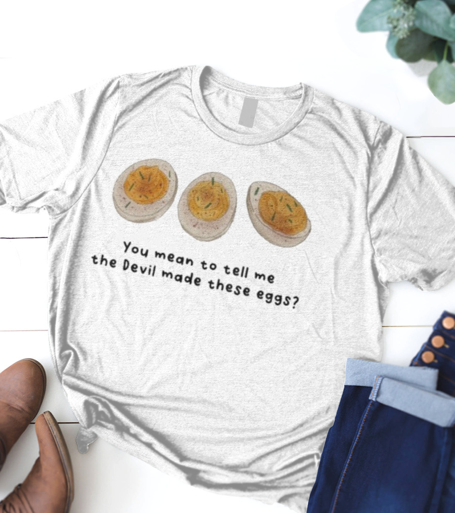 You Mean To Tell Me The Devil Made These Eggs? Whimsical Food Humor T-Shirt