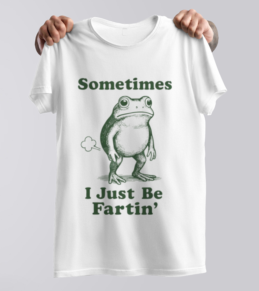 Sometimes I Just Be Fartin’ Funny Frog Humor T-Shirt