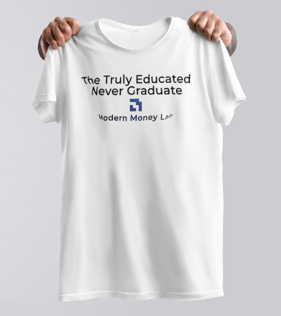 The Truly Educated Never Graduate Modern Money Lab T-Shirt