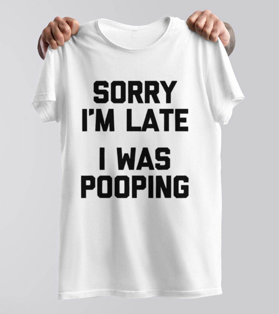 I'm Late I Was Pooping Funny Excuse T-Shirt