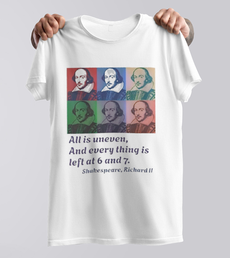 William Shakespeare Richard II All Is Uneven And Every Thing Is Left At 6 And 7 Pop Art Style T-Shirt