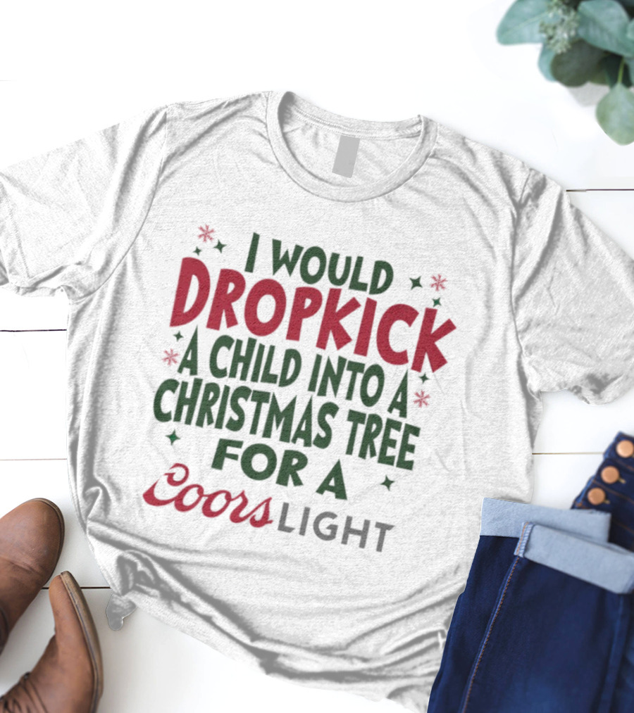 I Would Dropkick A Child Into A Christmas Tree For A Coors Light T-Shirt