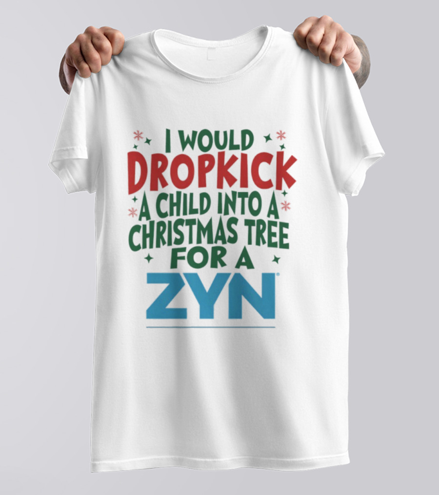 I Would Dropkick A Child Into A Christmas Tree For A Zyn T-Shirt