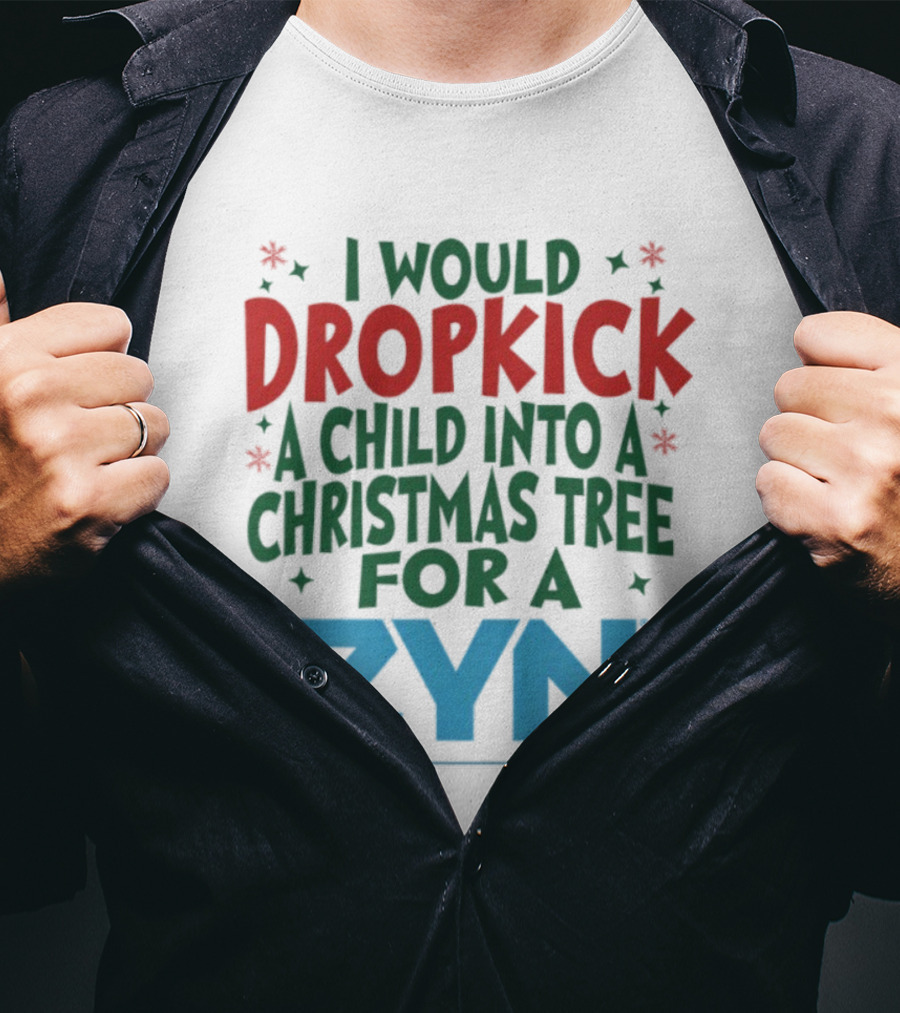 I Would Dropkick A Child Into A Christmas Tree For A Zyn T-Shirt