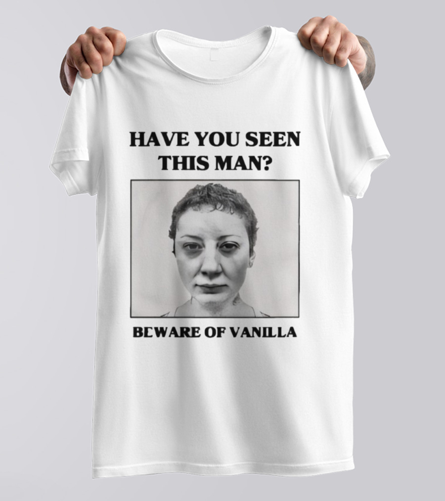 Have You Seen This Man Beware Of Vanilla Mace T-Shirt