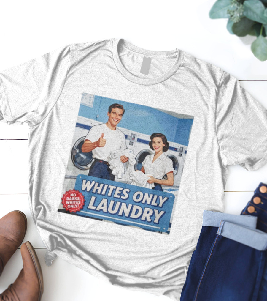 WHITES ONLY LAUNDRY NO DARKS WHITES ONLY T-Shirt