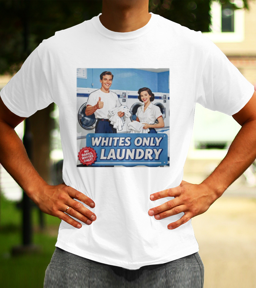 WHITES ONLY LAUNDRY NO DARKS WHITES ONLY T-Shirt