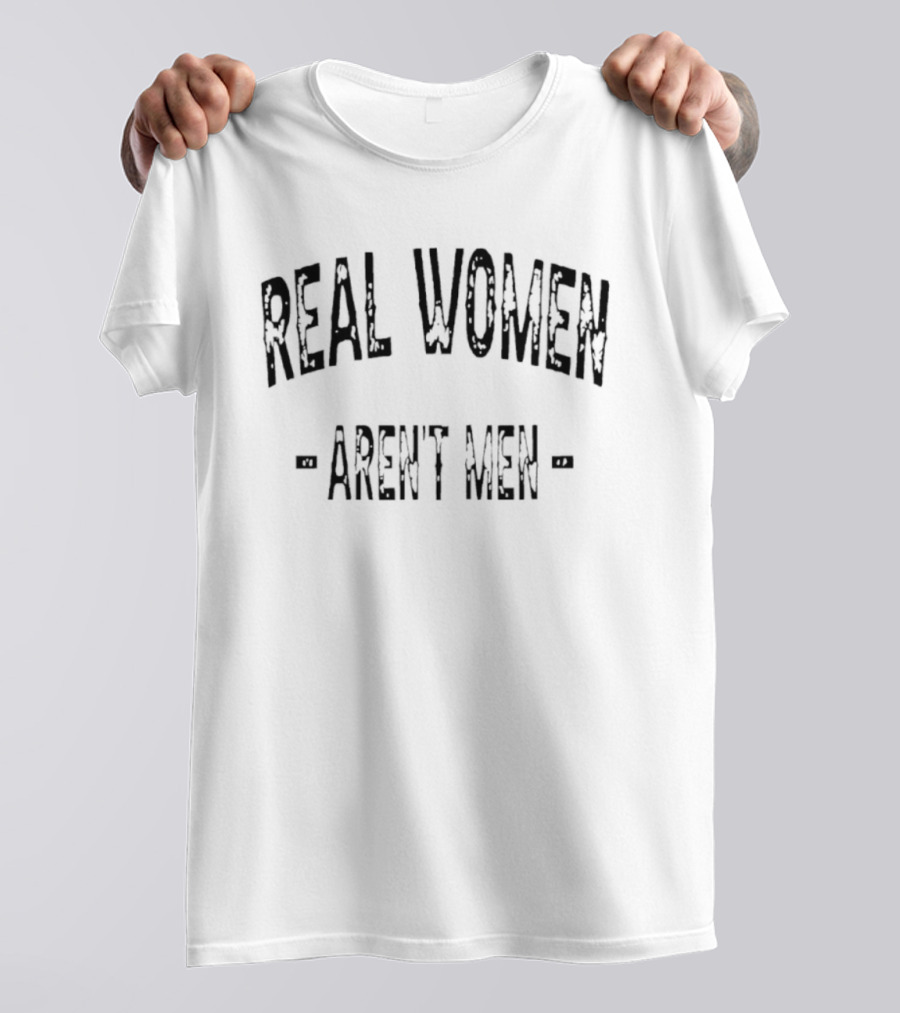 Real Women Aren't Men T-Shirt