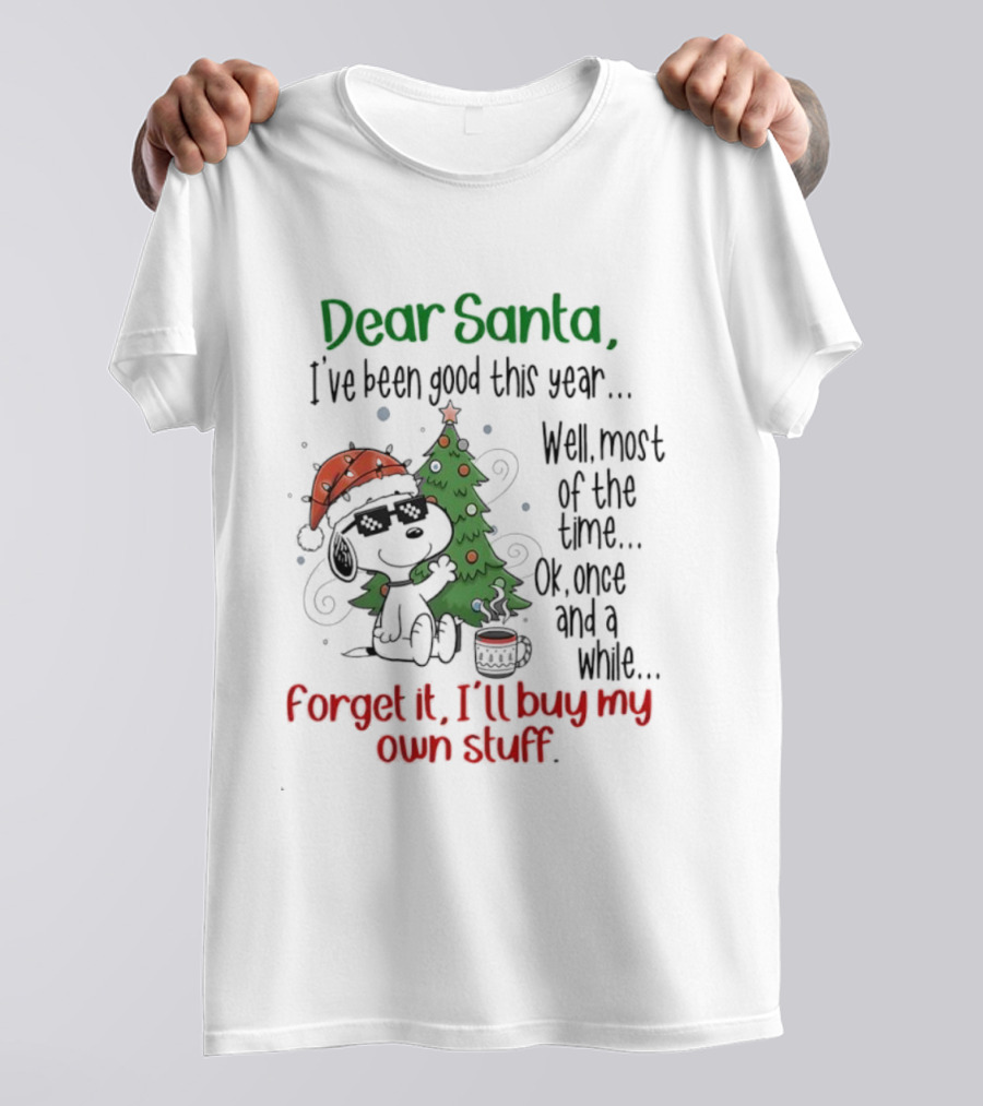 Dear Santa I've Been Good This Year Well Most Of The Time Forget It I'll Buy My Own Stuff T-Shirt