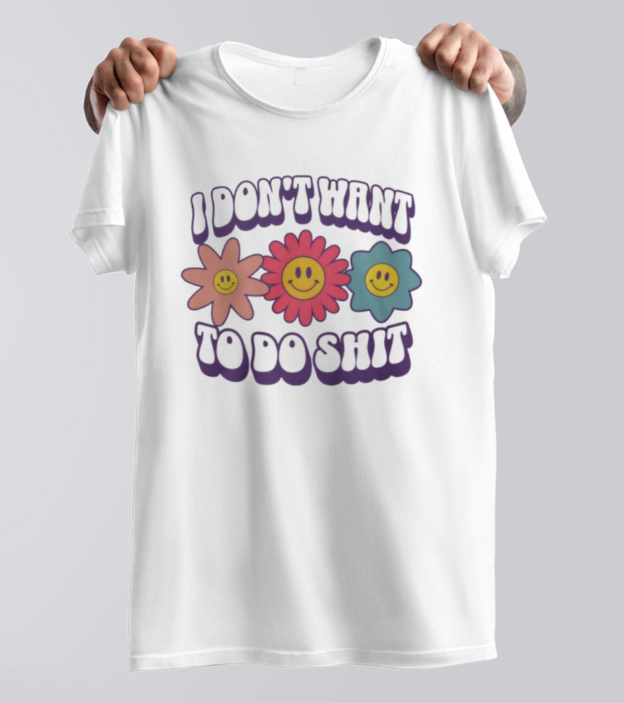 I Don’t Want To Do Shit Smiley Flowers Retro Vibe T-Shirt