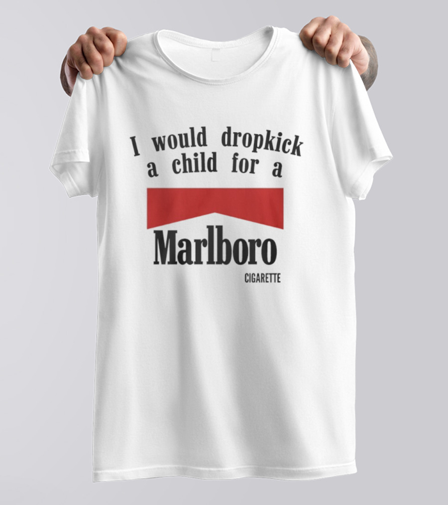 I Would Dropkick A Child For A Marlboro Cigarette T-Shirt