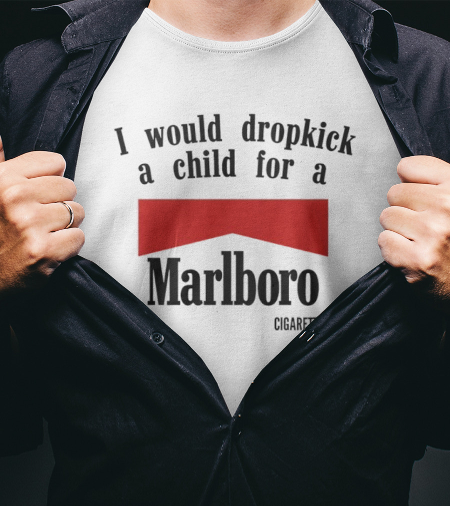 I Would Dropkick A Child For A Marlboro Cigarette T-Shirt