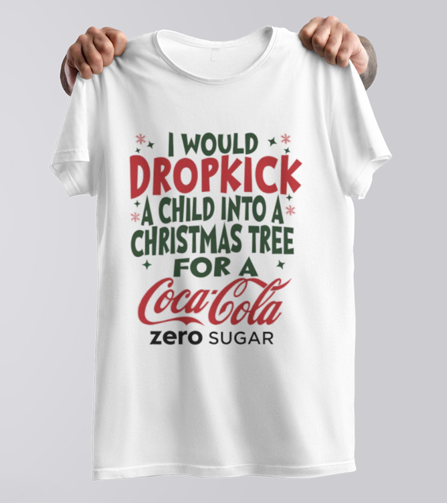 I Would Dropkick A Child Into A Christmas Tree For A Coca-Cola Zero Sugar T-Shirt