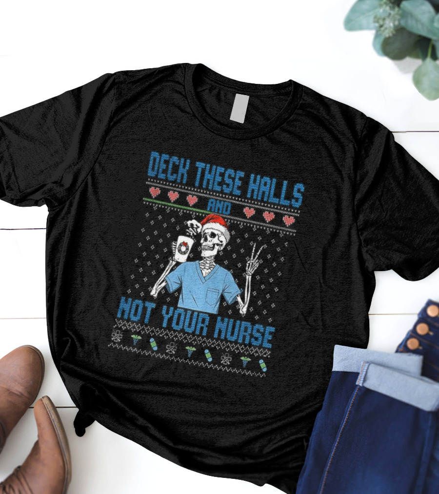 Deck These Halls Skeleton Santa Hat Not Your Nurse Ugly Christmas T-Shirt