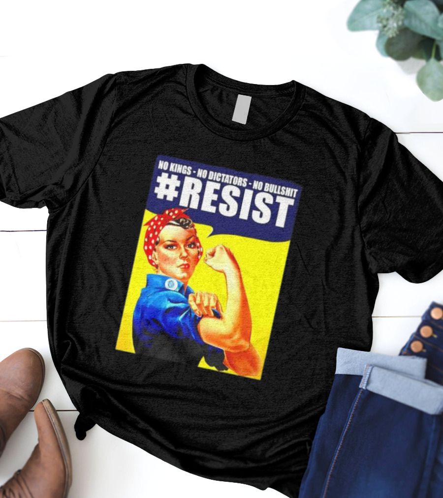 No Kings No Dictators No Bullshit Resist Rosie The Riveter T-Shirt
