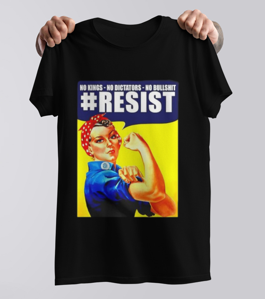 No Kings No Dictators No Bullshit Resist Rosie The Riveter T-Shirt
