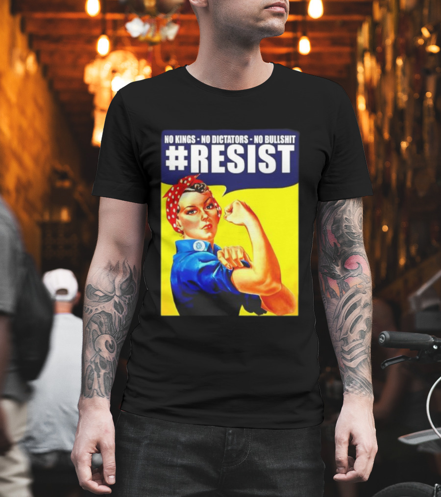 No Kings No Dictators No Bullshit Resist Rosie The Riveter T-Shirt